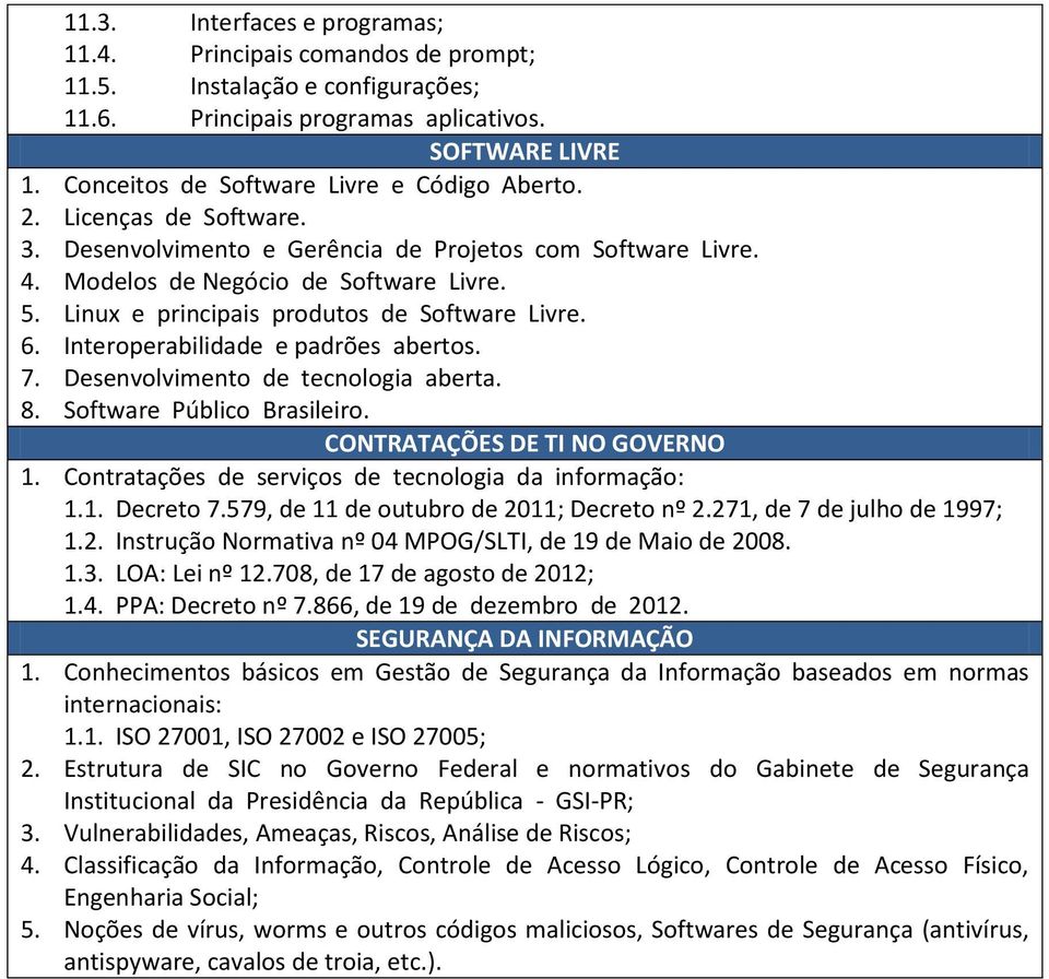 Linux e principais produtos de Software Livre. 6. Interoperabilidade e padrões abertos. 7. Desenvolvimento de tecnologia aberta. 8. Software Público Brasileiro. CONTRATAÇÕES DE TI NO GOVERNO 1.
