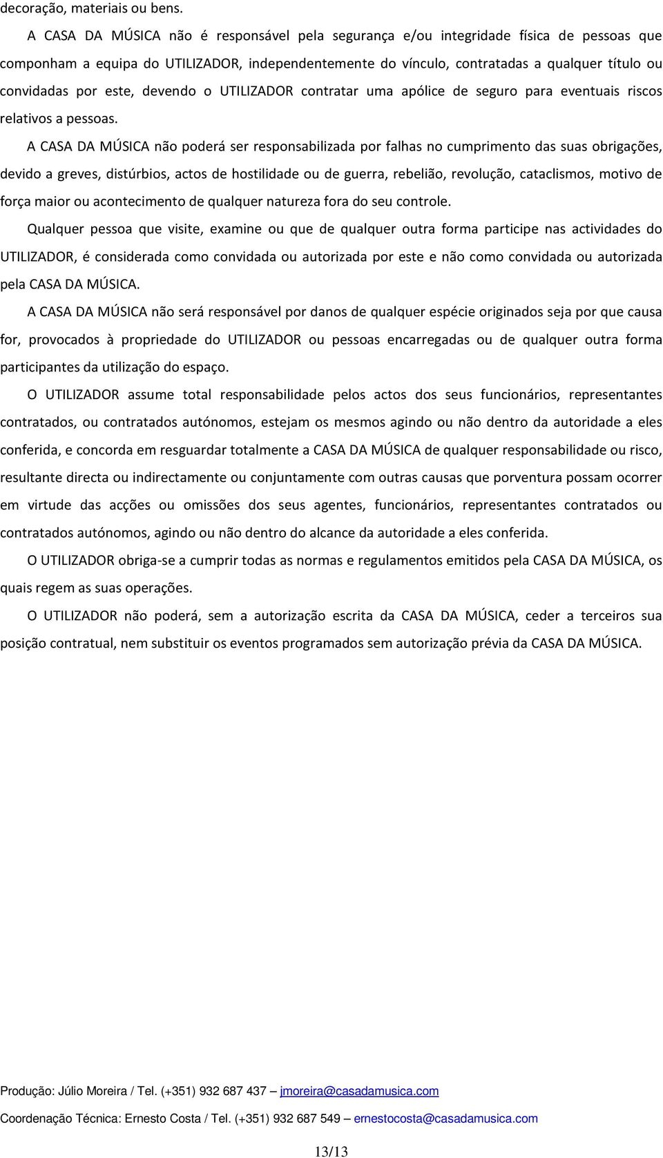 por este, devendo o UTILIZADOR contratar uma apólice de seguro para eventuais riscos relativos a pessoas.