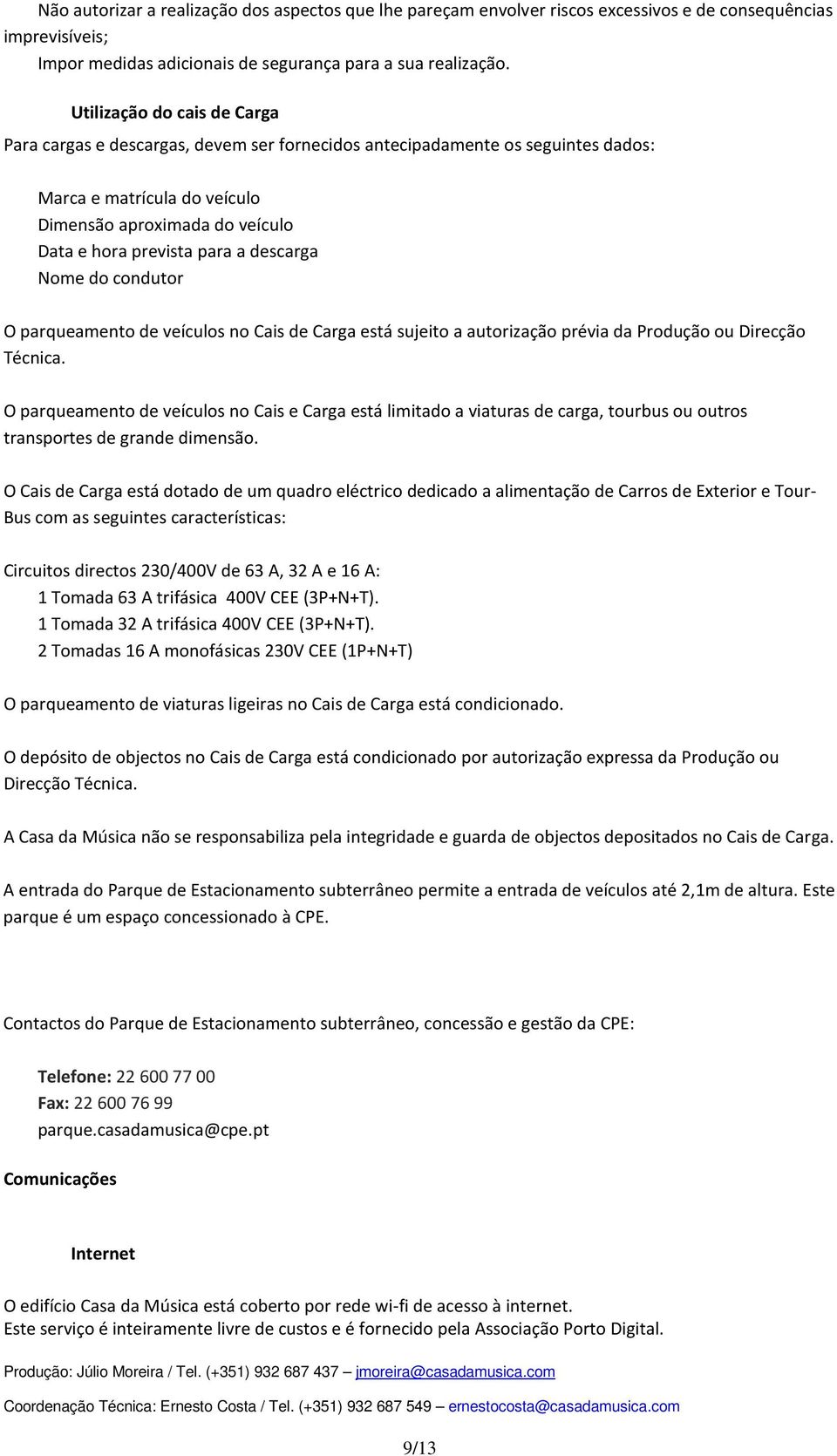 descarga Nome do condutor O parqueamento de veículos no Cais de Carga está sujeito a autorização prévia da Produção ou Direcção Técnica.