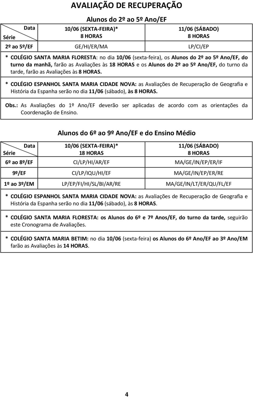 : As Avaliações do 1º Ano/EF deverão ser aplicadas de acordo com as orientações da Coordenação de Ensino.