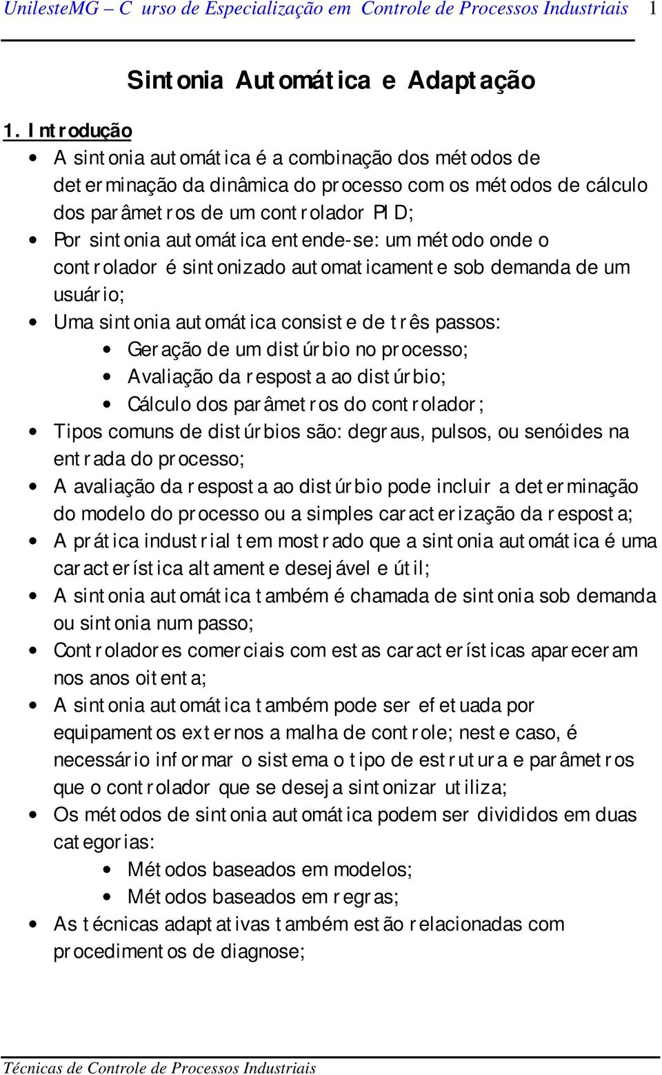 um método onde o controlador é sintonizado automaticamente sob demanda de um usuário; Uma sintonia automática consiste de três passos: Geração de um distúrbio no processo; Avaliação da resposta ao