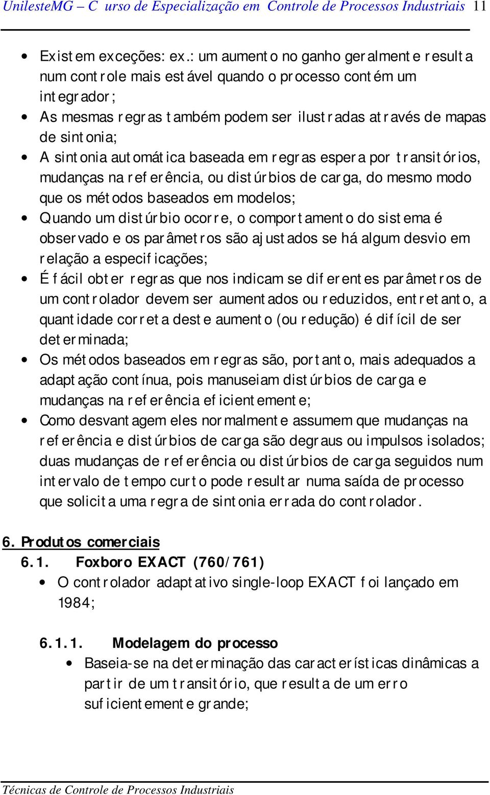 automática baseada em regras espera por transitórios, mudanças na referência, ou distúrbios de carga, do mesmo modo que os métodos baseados em modelos; Quando um distúrbio ocorre, o comportamento do