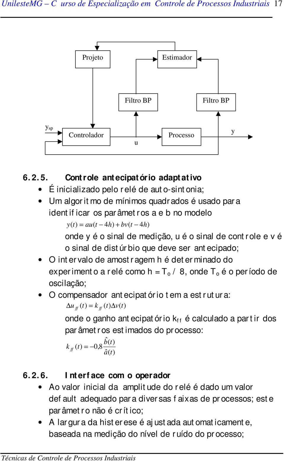 onde y é o sinal de medição, u é o sinal de controle e v é o sinal de distúrbio que deve ser antecipado; O intervalo de amostragem h é determinado do experimento a relé como h = T o / 8, onde T o é o