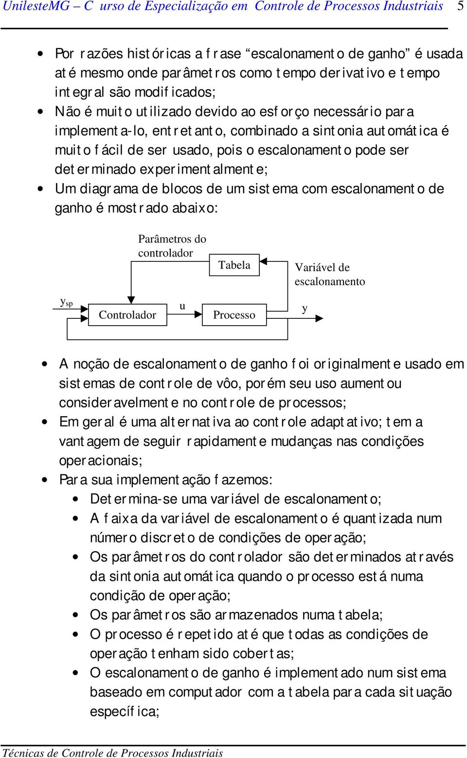 escalonamento de ganho é mostrado abaixo: Parâmetros do controlador Tabela Variável de escalonamento y sp Controlador u Processo y A noção de escalonamento de ganho foi originalmente usado em