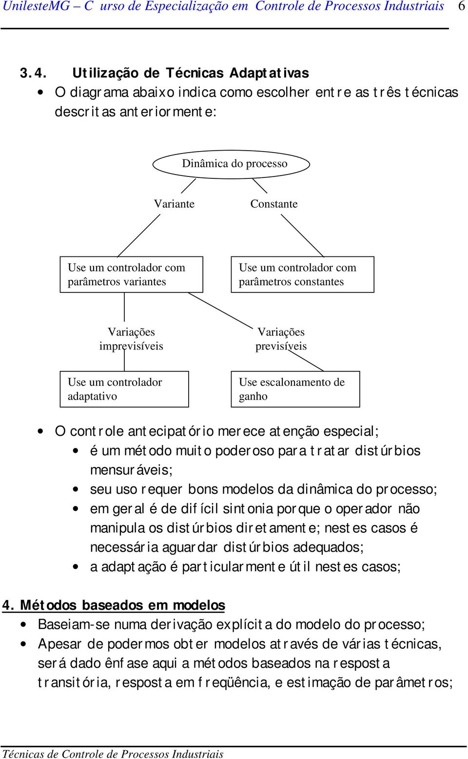 variantes Use um controlador com parâmetros constantes Variações imprevisíveis Variações previsíveis Use um controlador adaptativo Use escalonamento de ganho O controle antecipatório merece atenção