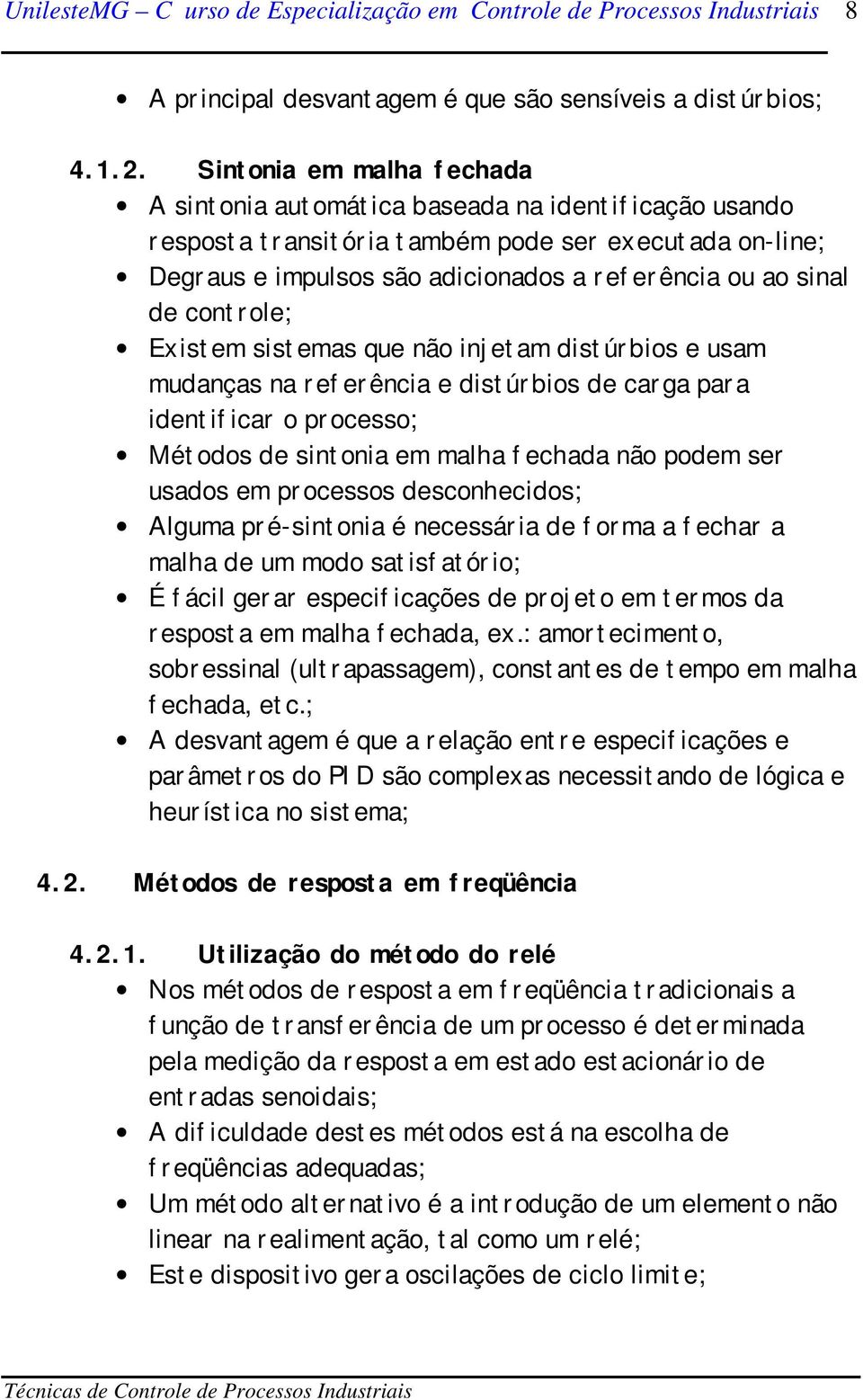 controle; Existem sistemas que não injetam distúrbios e usam mudanças na referência e distúrbios de carga para identificar o processo; Métodos de sintonia em malha fechada não podem ser usados em