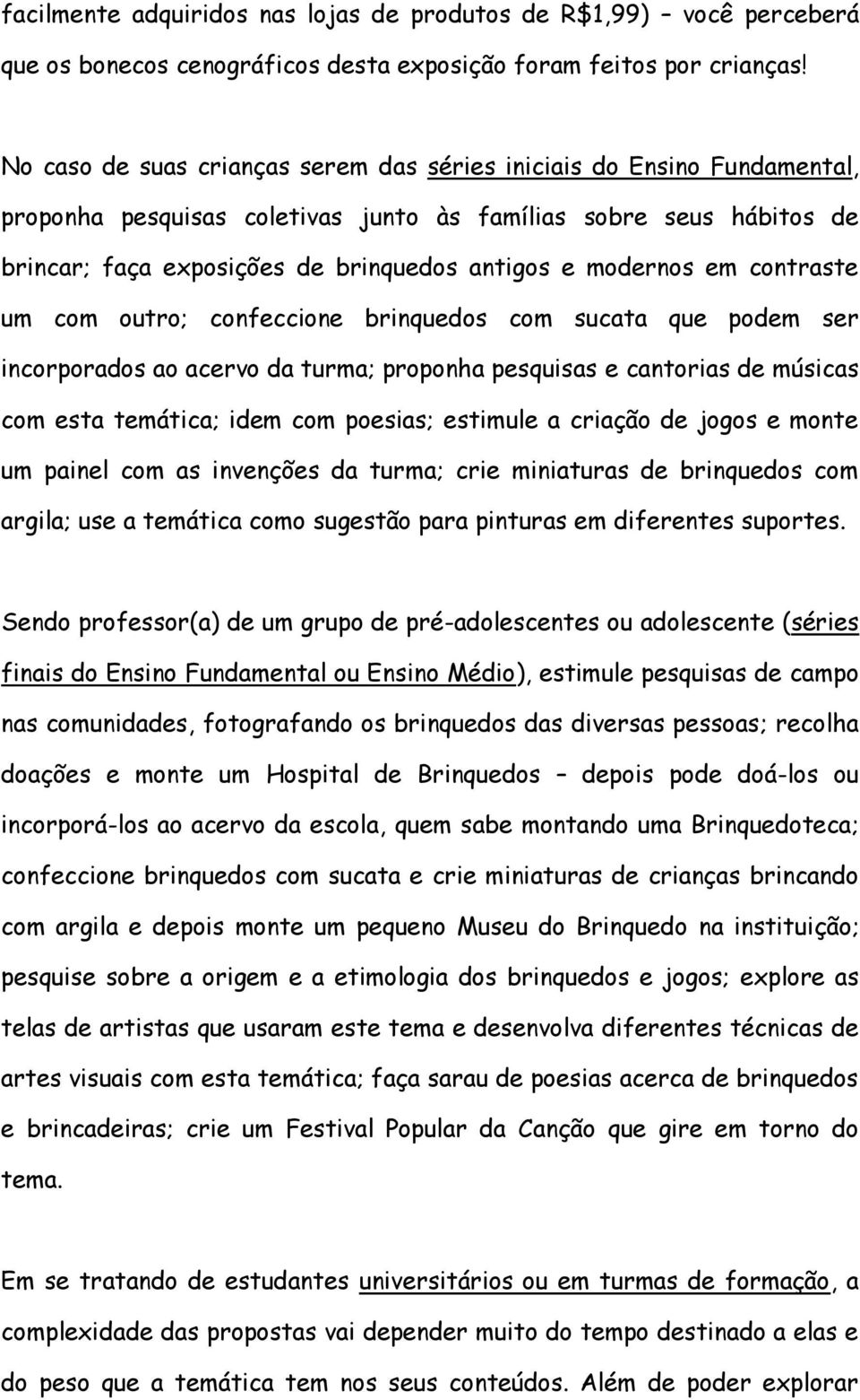 modernos em contraste um com outro; confeccione brinquedos com sucata que podem ser incorporados ao acervo da turma; proponha pesquisas e cantorias de músicas com esta temática; idem com poesias;