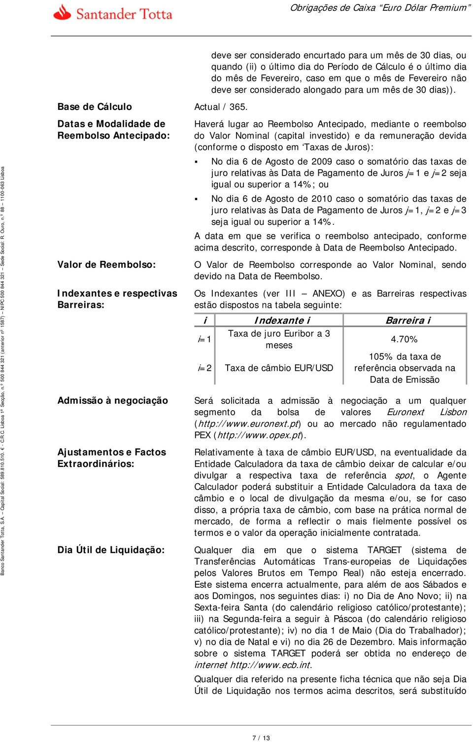 Datas e Modalidade de Reembolso Antecipado: Valor de Reembolso: Indexantes e respectivas Barreiras: Admissão à negociação Ajustamentos e Factos Extraordinários: Dia Útil de Liquidação: Haverá lugar