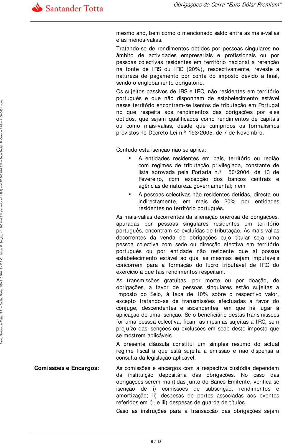 ou IRC (20%), respectivamente, reveste a natureza de pagamento por conta do imposto devido a final, sendo o englobamento obrigatório.