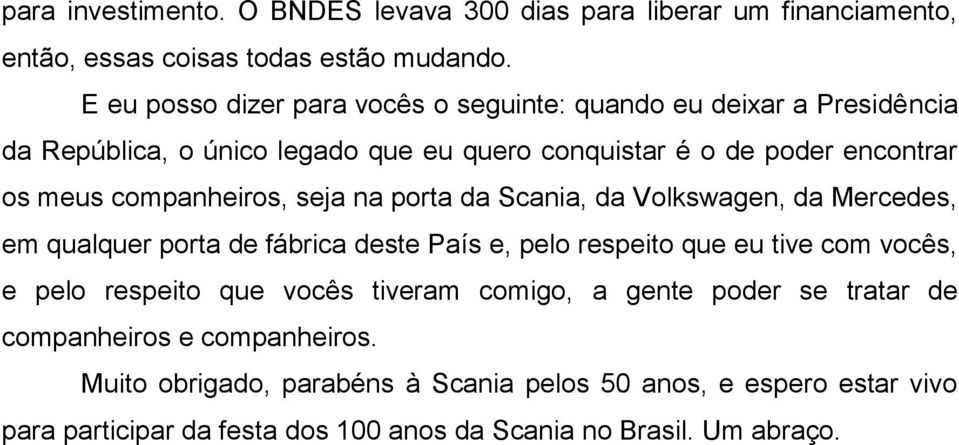 companheiros, seja na porta da Scania, da Volkswagen, da Mercedes, em qualquer porta de fábrica deste País e, pelo respeito que eu tive com vocês, e pelo respeito