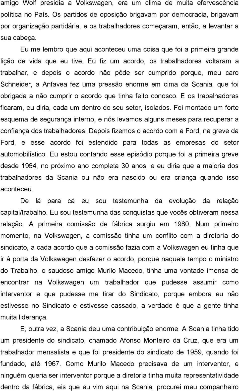 Eu me lembro que aqui aconteceu uma coisa que foi a primeira grande lição de vida que eu tive.