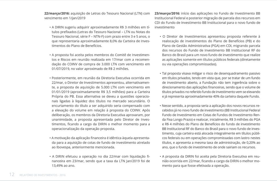 A proposta foi aceita pelos membros do Comitê de Investimentos e Riscos em reunião realizada em 17/mar com a recomendação do COINV de compra de 3.