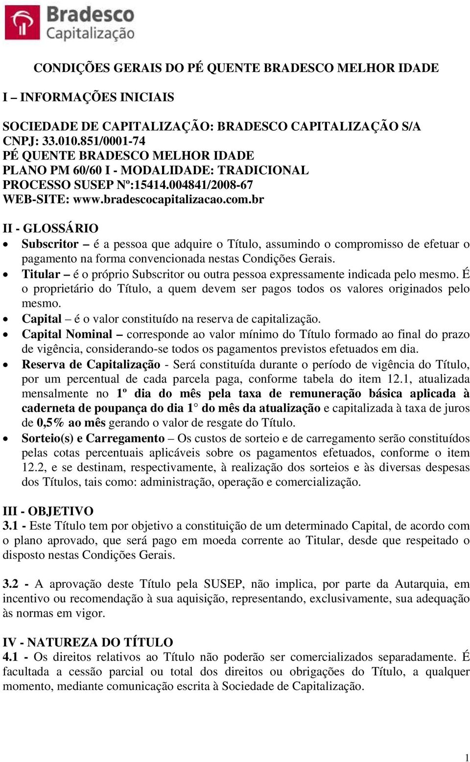 br II - GLOSSÁRIO Subscritor é a pessoa que adquire o Título, assumindo o compromisso de efetuar o pagamento na forma convencionada nestas Condições Gerais.