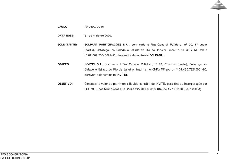 T. OBJETO: INVITEL S.A., com sede à Rua General Polidoro, nº 99, 5º andar (parte), Botafogo, na Cidade e Estado do Rio de Janeiro, inscrita no CNPJ/MF sob o nº 02.465.