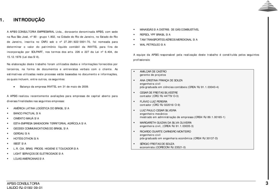 922/0001-70, foi nomeada para determinar o valor do patrimônio líquido contábil da INVITEL para fins de incorporação por SOLPART, nos termos dos arts. 226 e 227 da Lei nº 6.404, de 15.12.