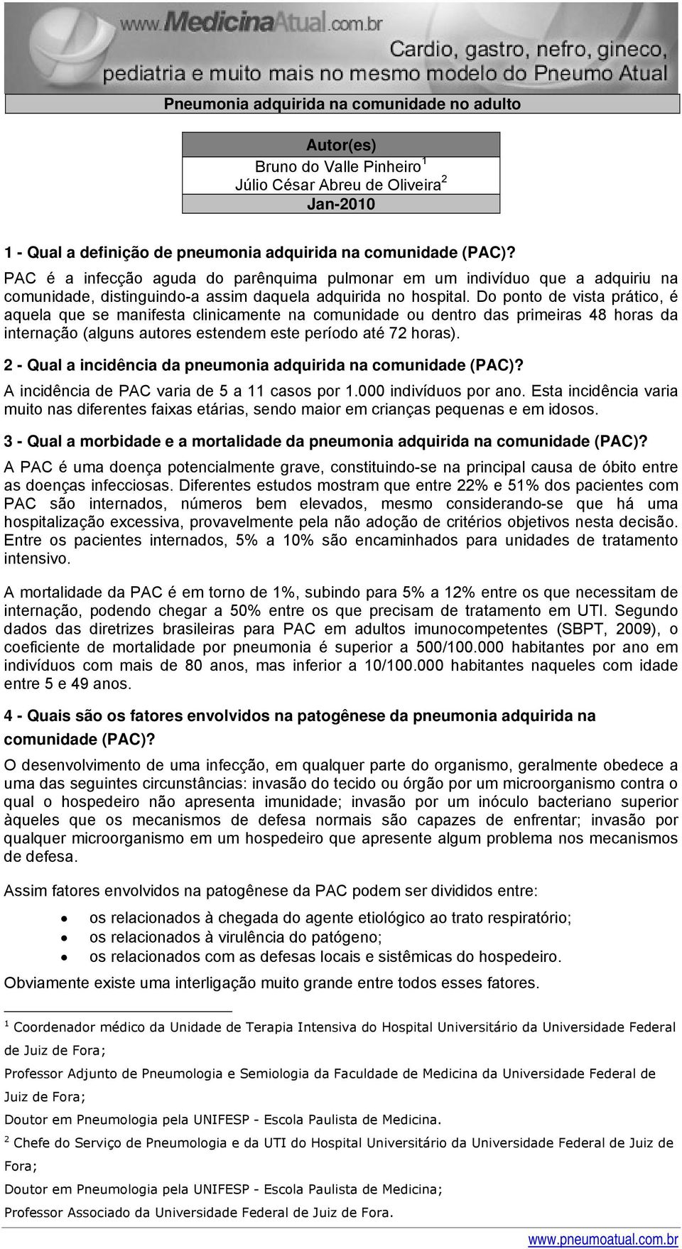 Do ponto de vista prático, é aquela que se manifesta clinicamente na comunidade ou dentro das primeiras 48 horas da internação (alguns autores estendem este período até 72 horas).