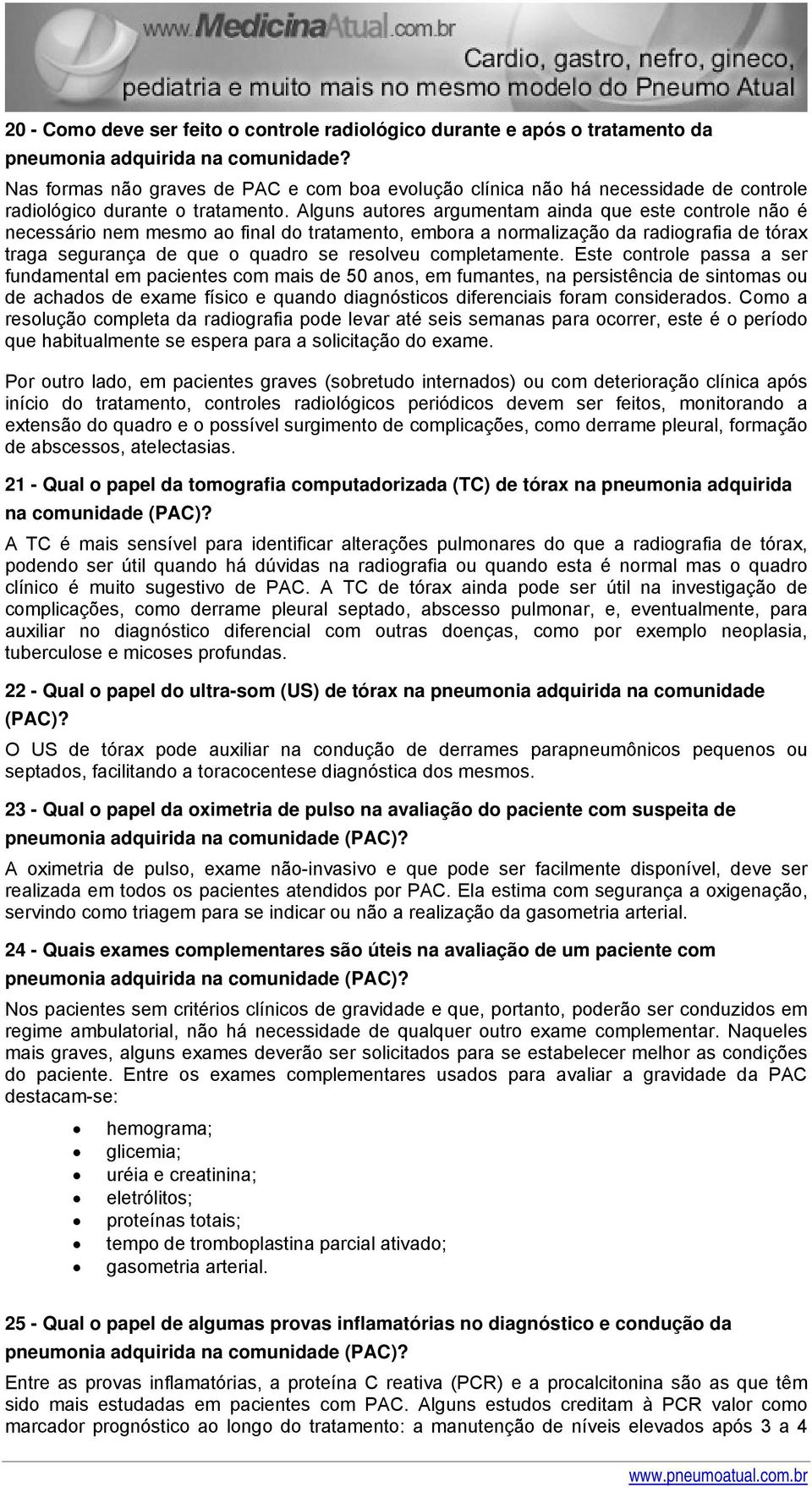 Alguns autores argumentam ainda que este controle não é necessário nem mesmo ao final do tratamento, embora a normalização da radiografia de tórax traga segurança de que o quadro se resolveu