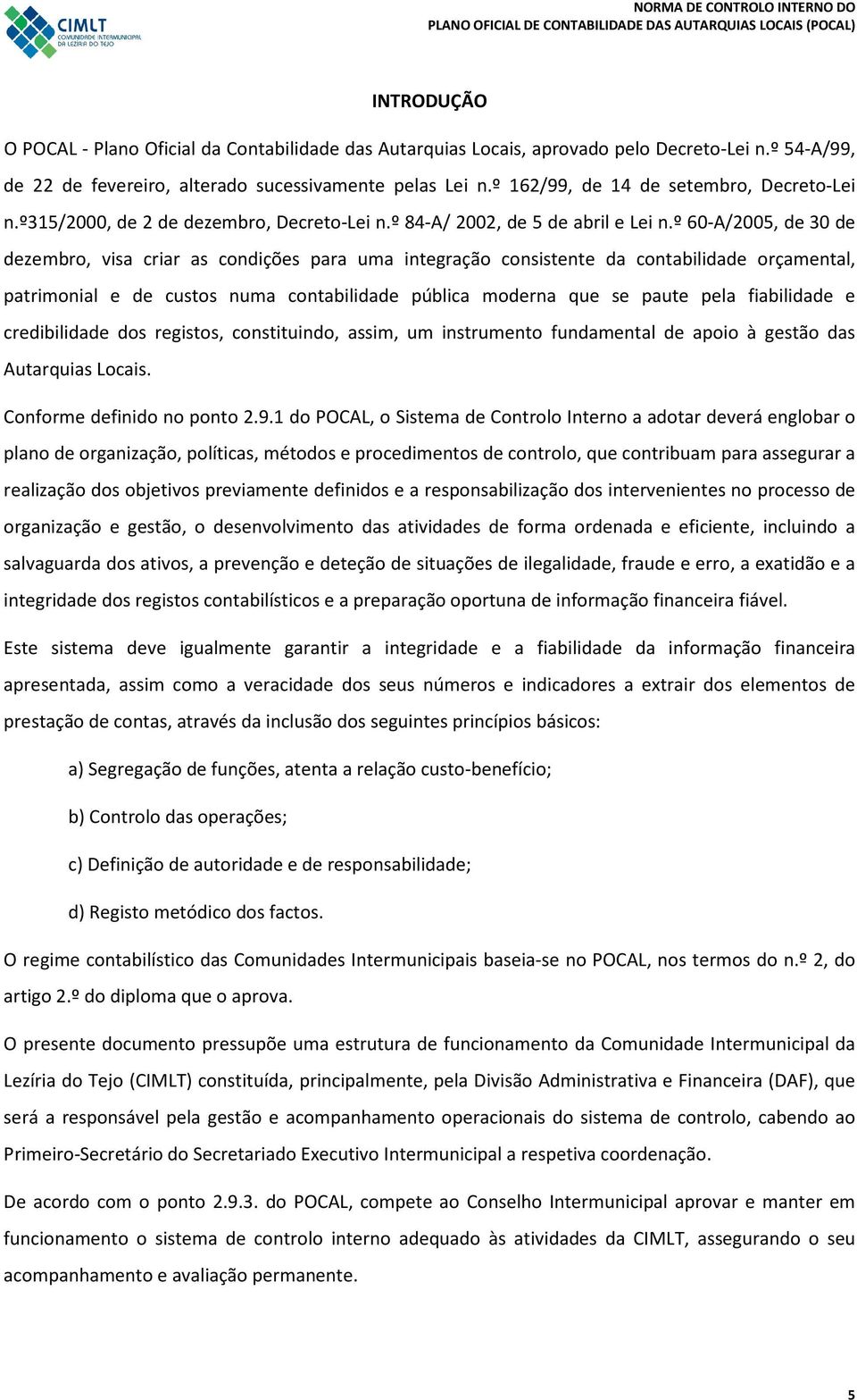 º 60-A/2005, de 30 de dezembro, visa criar as condições para uma integração consistente da contabilidade orçamental, patrimonial e de custos numa contabilidade pública moderna que se paute pela