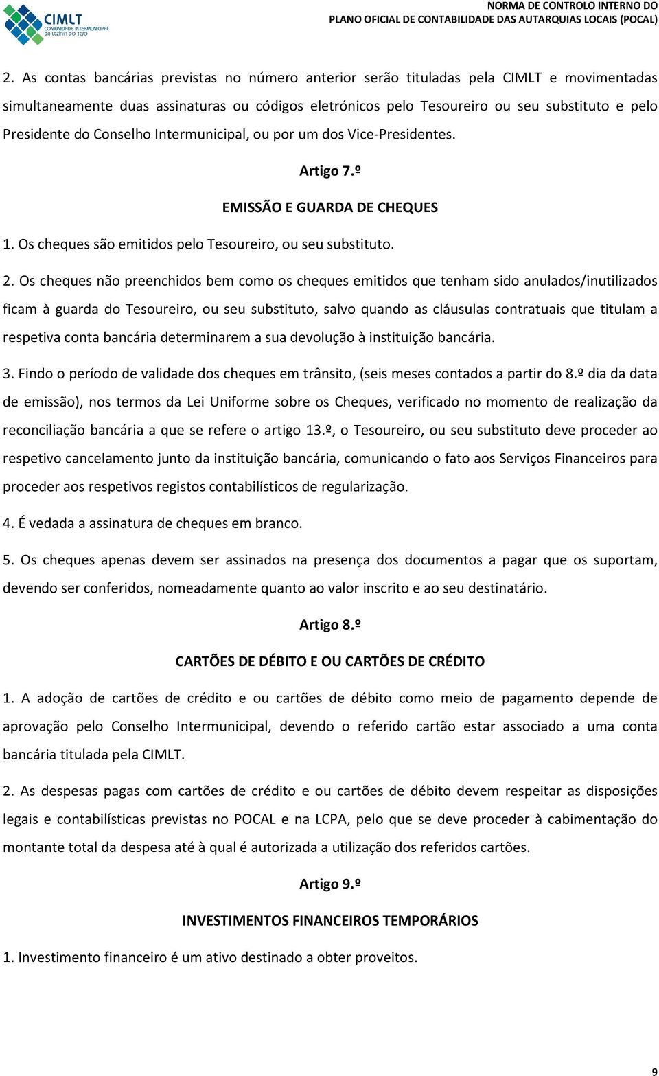 Os cheques não preenchidos bem como os cheques emitidos que tenham sido anulados/inutilizados ficam à guarda do Tesoureiro, ou seu substituto, salvo quando as cláusulas contratuais que titulam a