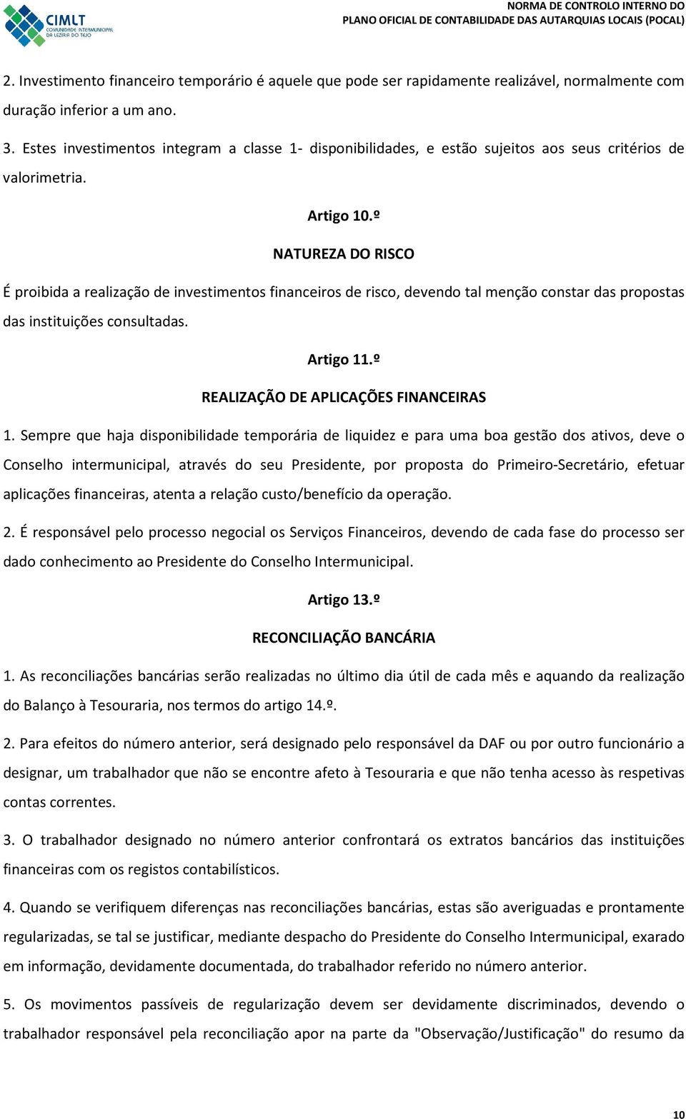 º NATUREZA DO RISCO É proibida a realização de investimentos financeiros de risco, devendo tal menção constar das propostas das instituições consultadas. Artigo 11.