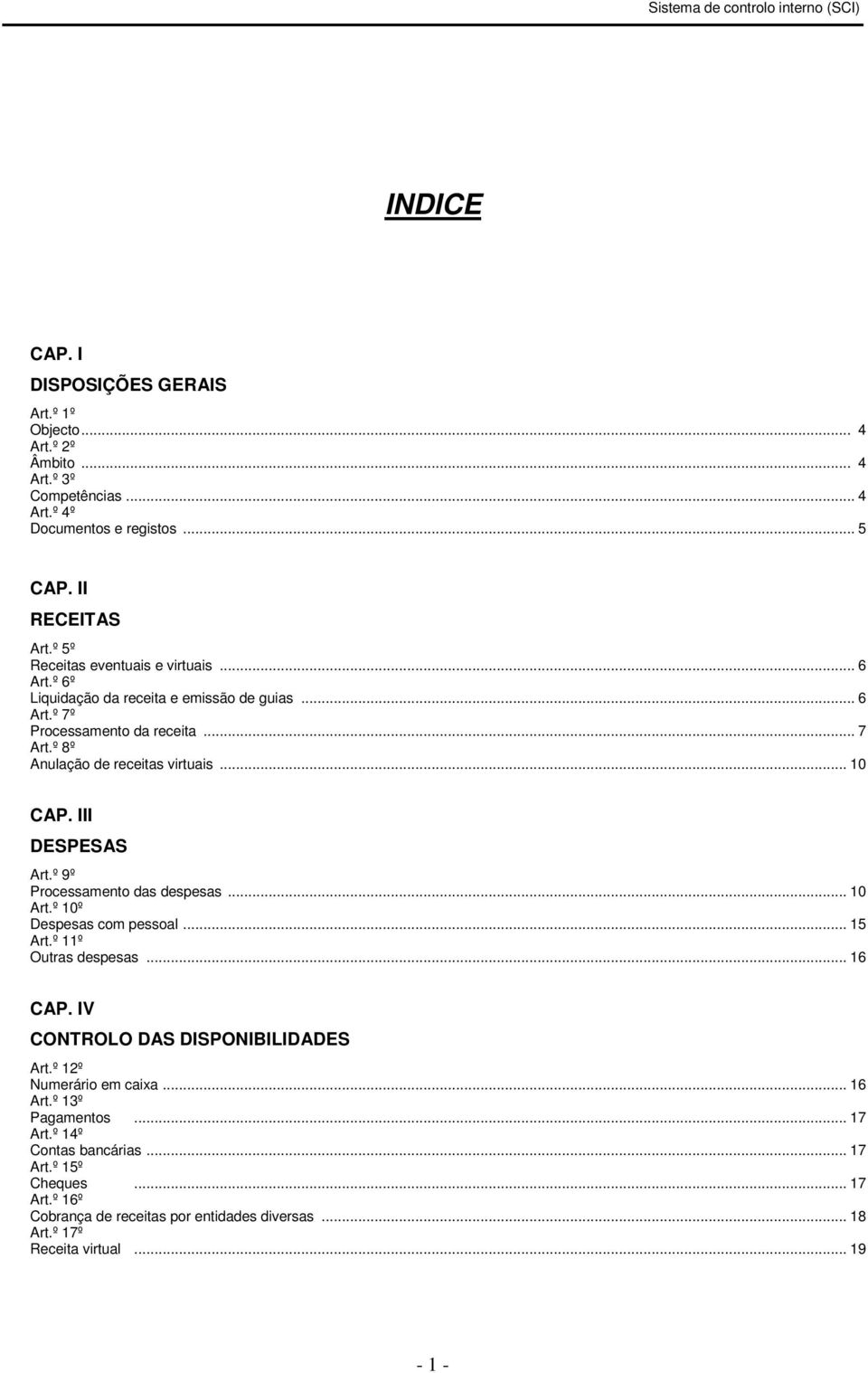 .. 10 CAP. III DESPESAS Art.º 9º Processamento das despesas... 10 Art.º 10º Despesas com pessoal... 15 Art.º 11º Outras despesas... 16 CAP. IV CONTROLO DAS DISPONIBILIDADES Art.