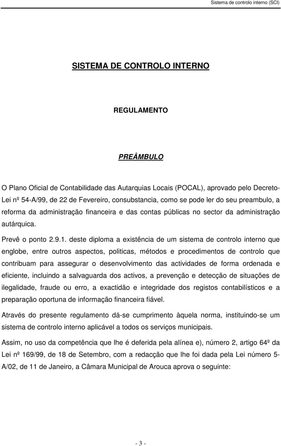 deste diploma a existência de um sistema de controlo interno que englobe, entre outros aspectos, politicas, métodos e procedimentos de controlo que contribuam para assegurar o desenvolvimento das