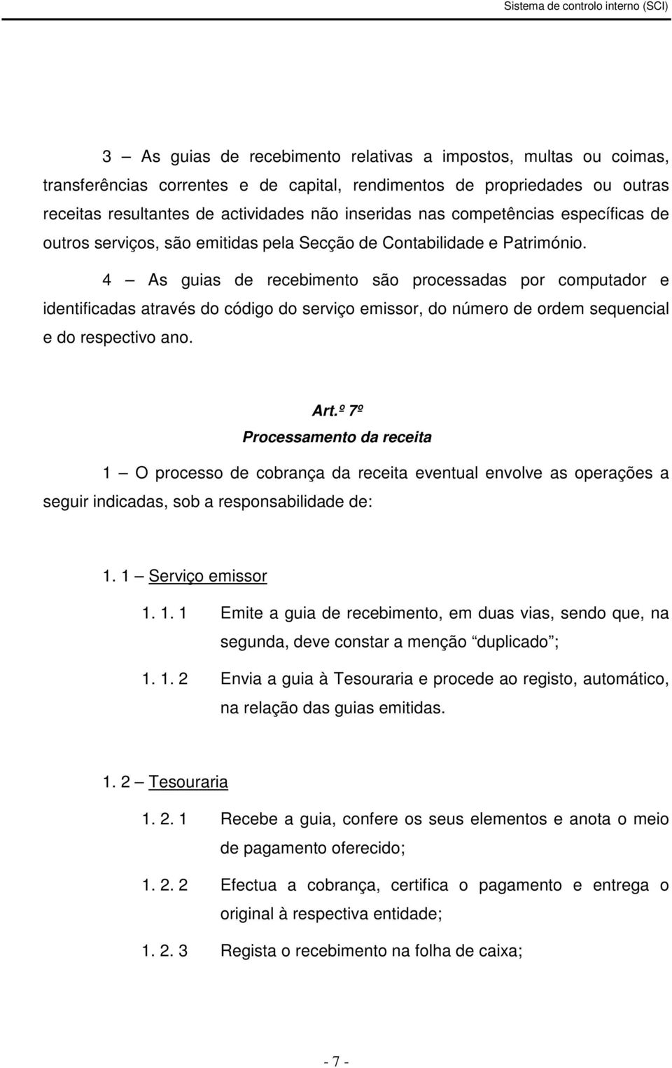 4 As guias de recebimento são processadas por computador e identificadas através do código do serviço emissor, do número de ordem sequencial e do respectivo ano. Art.