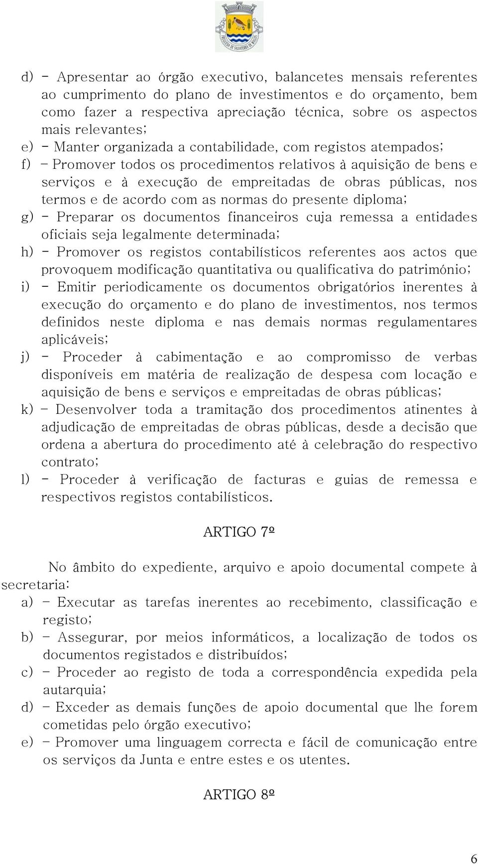 nos termos e de acordo com as normas do presente diploma; g) - Preparar os documentos financeiros cuja remessa a entidades oficiais seja legalmente determinada; h) - Promover os registos