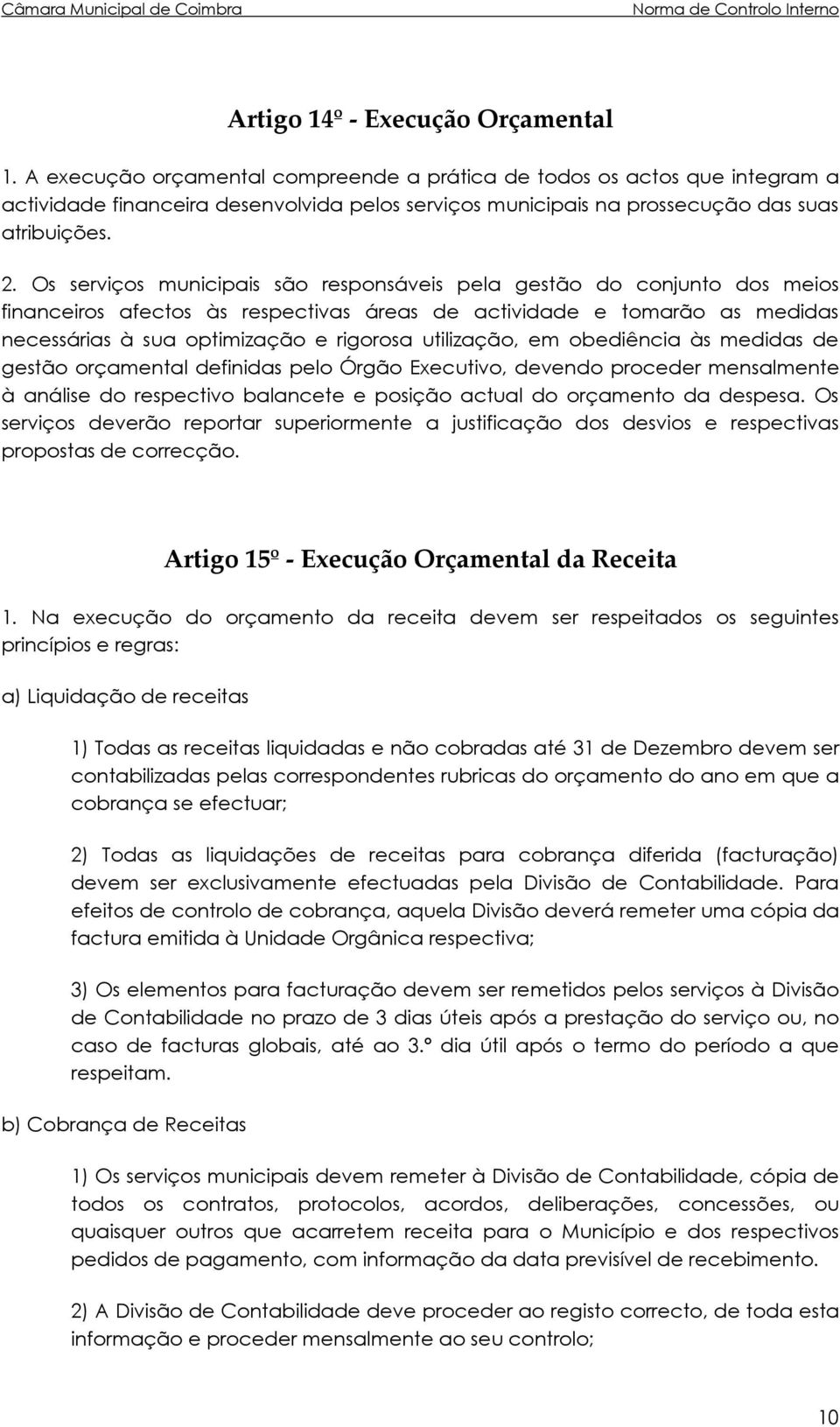 Os serviços municipais são responsáveis pela gestão do conjunto dos meios financeiros afectos às respectivas áreas de actividade e tomarão as medidas necessárias à sua optimização e rigorosa