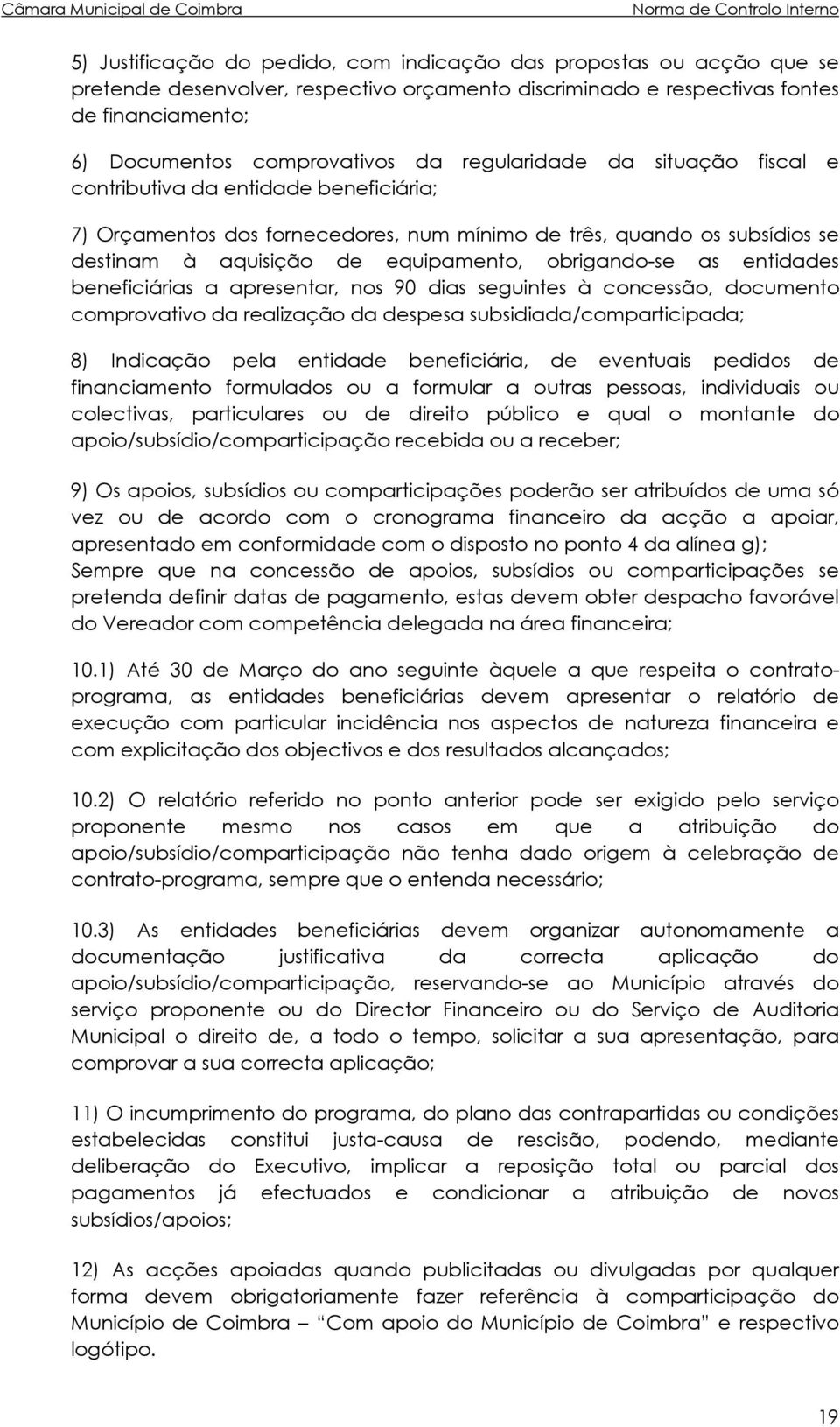 as entidades beneficiárias a apresentar, nos 90 dias seguintes à concessão, documento comprovativo da realização da despesa subsidiada/comparticipada; 8) Indicação pela entidade beneficiária, de