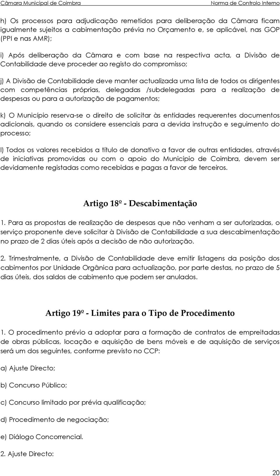 competências próprias, delegadas /subdelegadas para a realização de despesas ou para a autorização de pagamentos; k) O Município reserva-se o direito de solicitar às entidades requerentes documentos