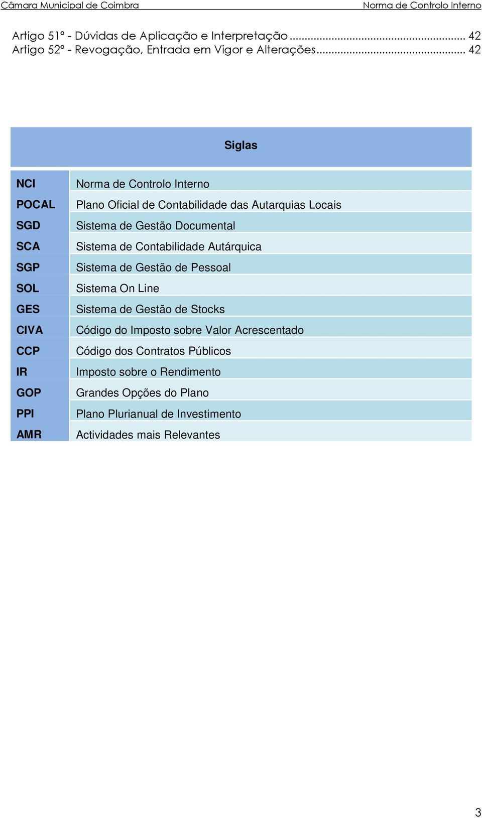 Documental Sistema de Contabilidade Autárquica Sistema de Gestão de Pessoal Sistema On Line Sistema de Gestão de Stocks Código do Imposto