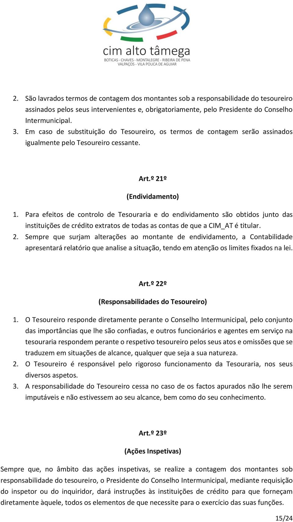 Para efeitos de controlo de Tesouraria e do endividamento são obtidos junto das instituições de crédito extratos de todas as contas de que a CIM_AT é titular. 2.