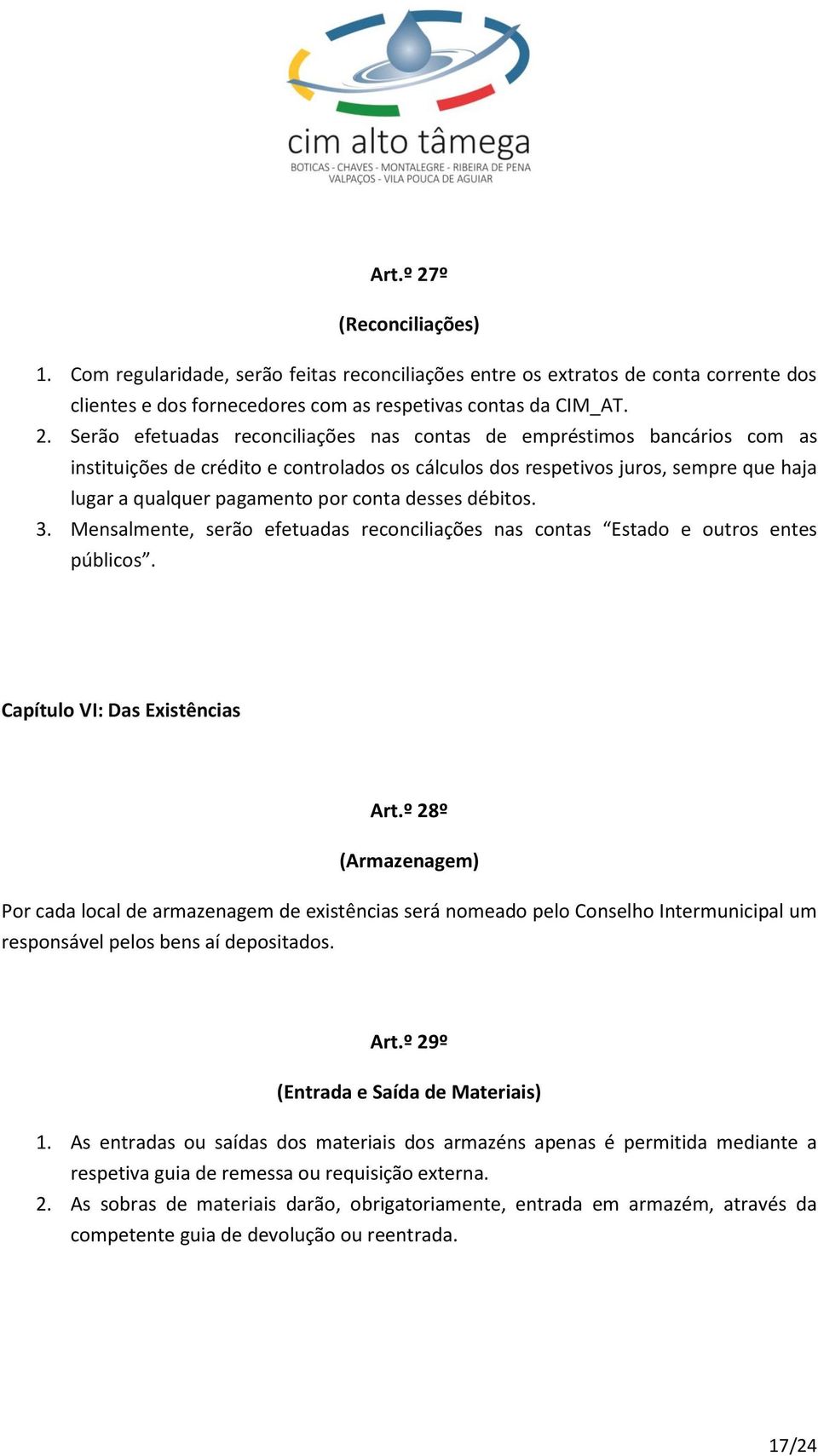 Serão efetuadas reconciliações nas contas de empréstimos bancários com as instituições de crédito e controlados os cálculos dos respetivos juros, sempre que haja lugar a qualquer pagamento por conta