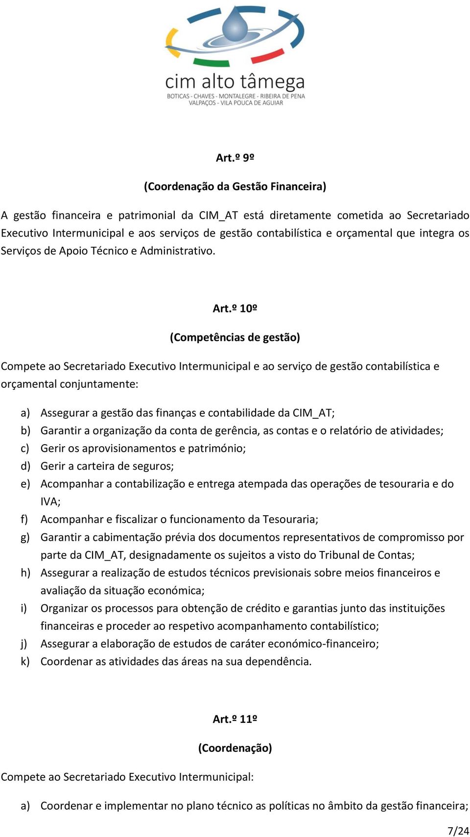 º 10º (Competências de gestão) Compete ao Secretariado Executivo Intermunicipal e ao serviço de gestão contabilística e orçamental conjuntamente: a) Assegurar a gestão das finanças e contabilidade da