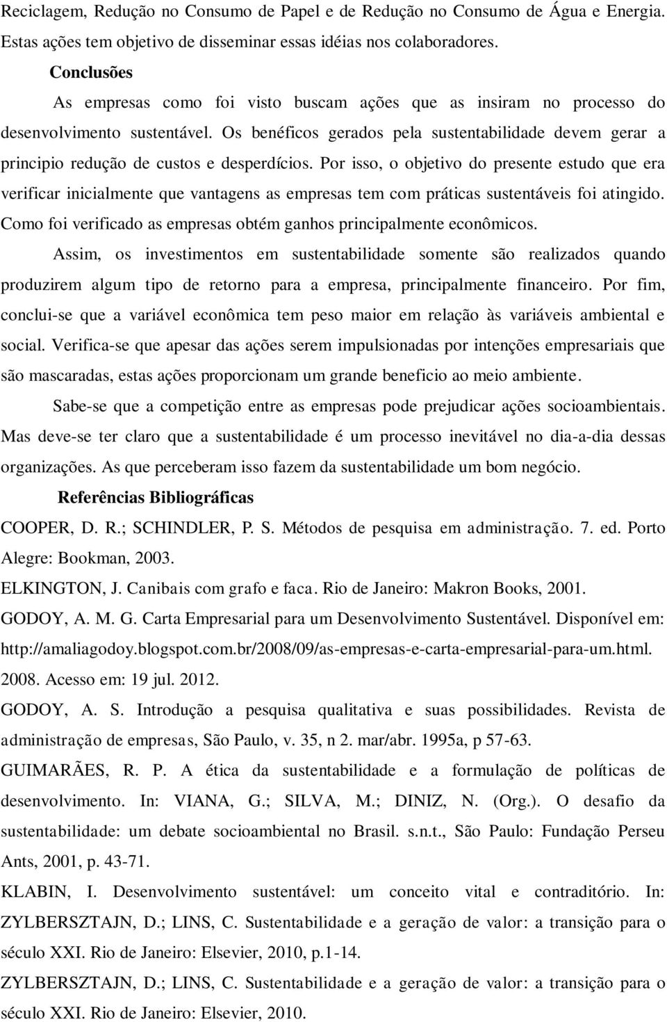 Os benéficos gerados pela sustentabilidade devem gerar a principio redução de custos e desperdícios.