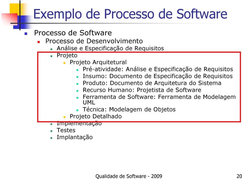 Requisitos Produto: Documento de Arquitetura do Sistema Recurso Humano: Projetista de Software Ferramenta de Software: