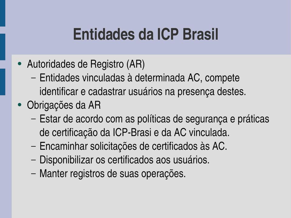 Obrigações da AR Estar de acordo com as políticas de segurança e práticas de certificação da ICP