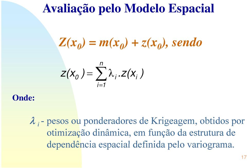 z(x i ) i = 1 λ i - pesos ou ponderadores de Krigeagem, obtidos