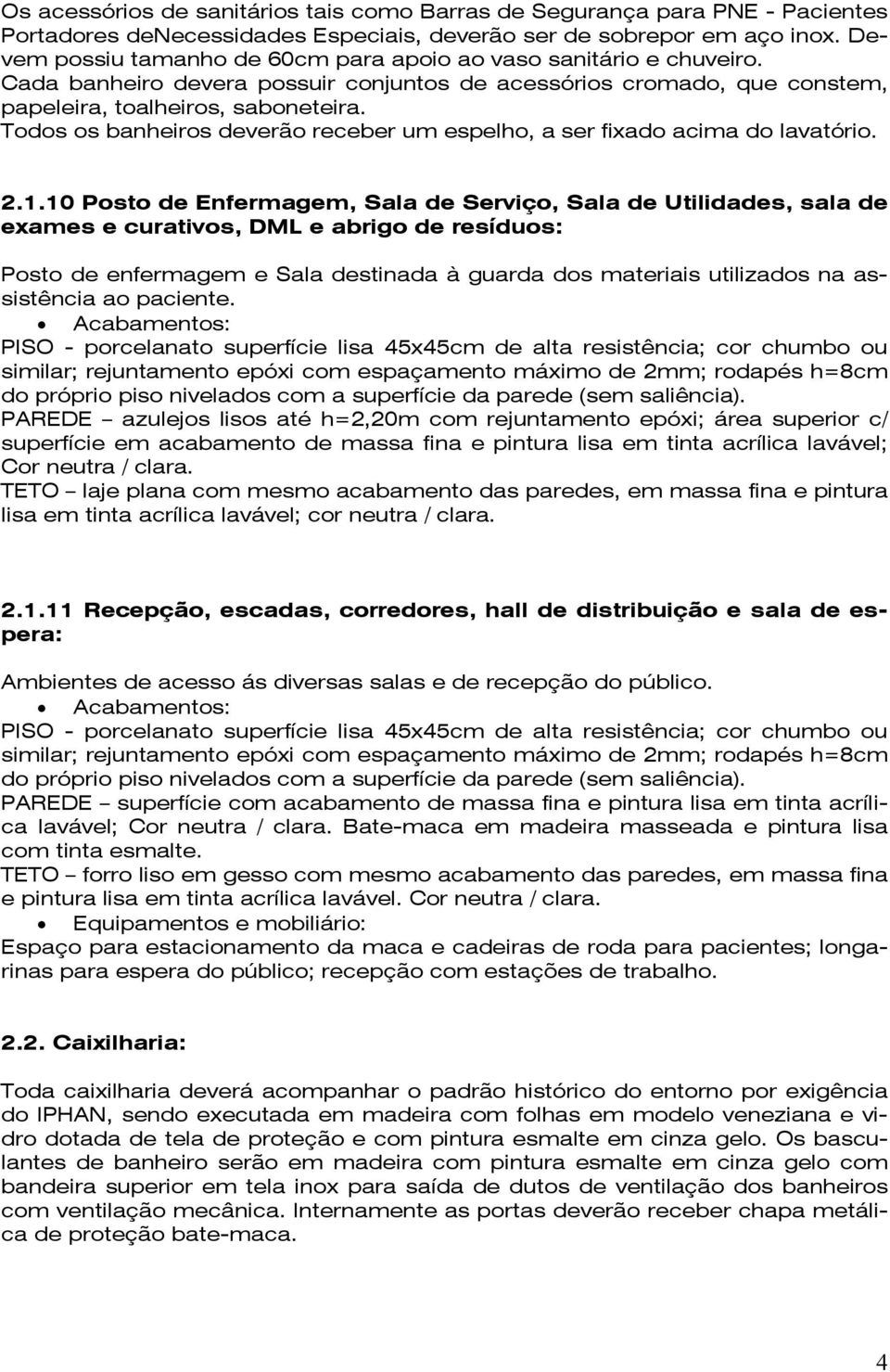 Todos os banheiros deverão receber um espelho, a ser fixado acima do lavatório. 2.1.