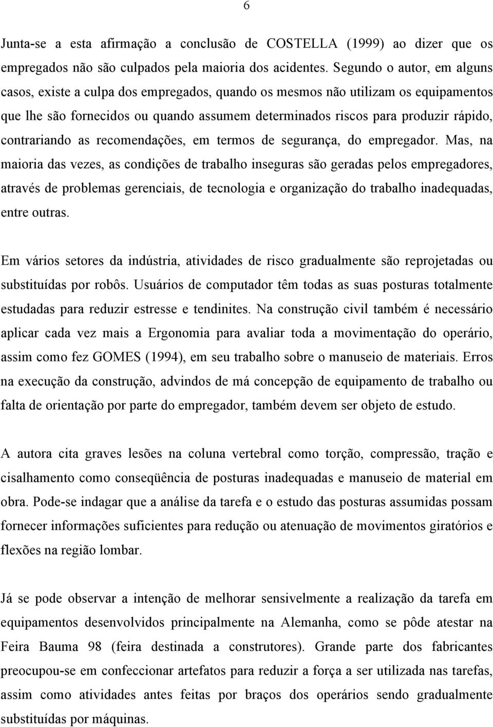 contrariando as recomendações, em termos de segurança, do empregador.