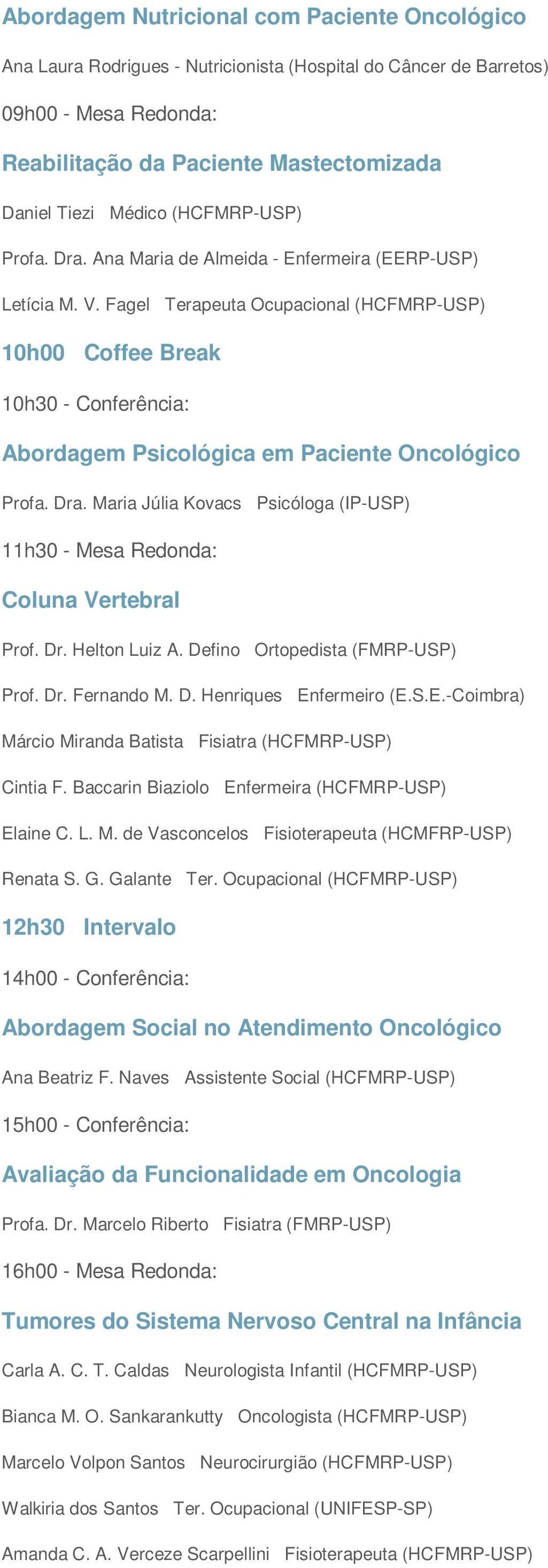 Fagel Terapeuta Ocupacional (HCFMRP-USP) 10h00 Coffee Break 10h30 - Conferência: Abordagem Psicológica em Paciente Oncológico Profa. Dra.