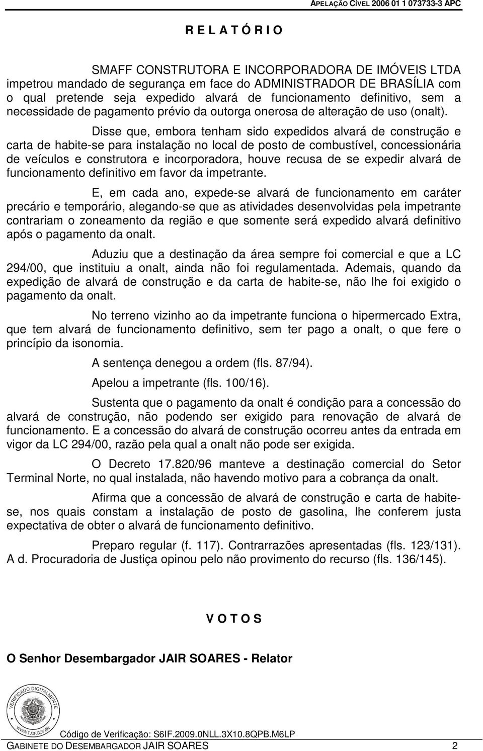 Disse que, embora tenham sido expedidos alvará de construção e carta de habite-se para instalação no local de posto de combustível, concessionária de veículos e construtora e incorporadora, houve