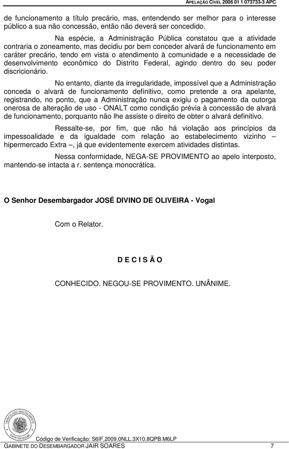 comunidade e a necessidade de desenvolvimento econômico do Distrito Federal, agindo dentro do seu poder discricionário.