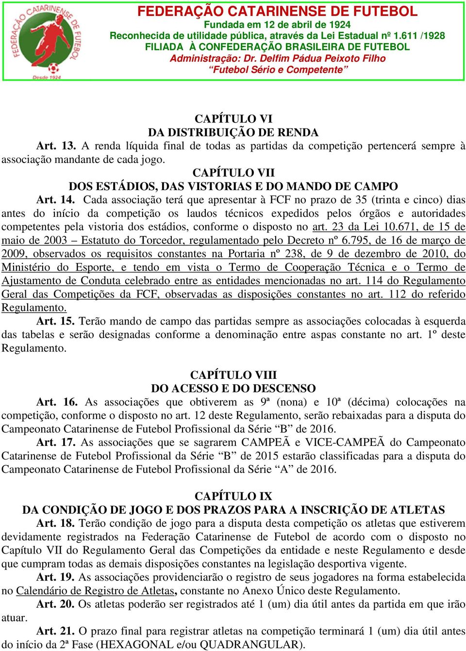 Cada associação terá que apresentar à FCF no prazo de 35 (trinta e cinco) dias antes do início da competição os laudos técnicos expedidos pelos órgãos e autoridades competentes pela vistoria dos