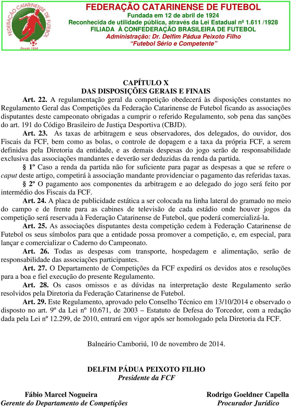 obrigadas a cumprir o referido Regulamento, sob pena das sanções do art. 191 do Código Brasileiro de Justiça Desportiva (CBJD). Art. 23.