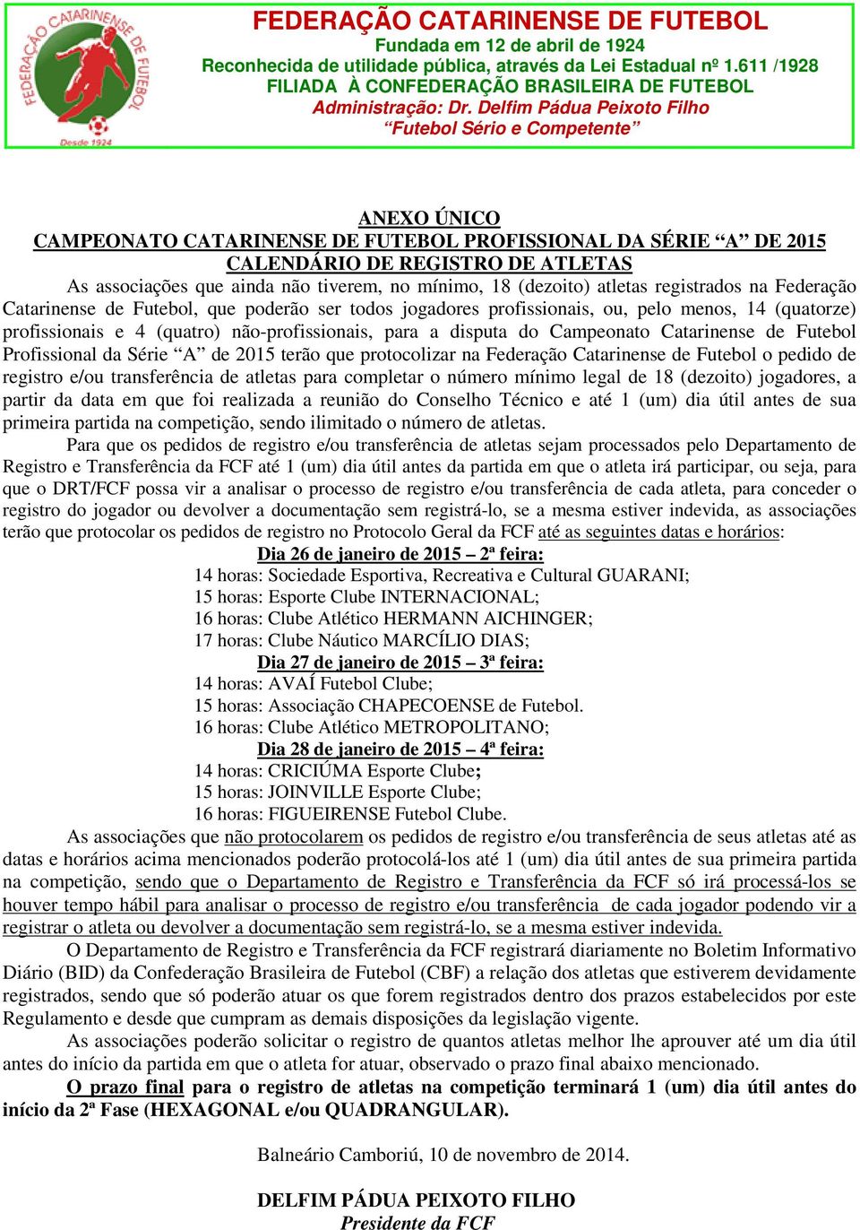 de Futebol Profissional da Série A de 2015 terão que protocolizar na Federação Catarinense de Futebol o pedido de registro e/ou transferência de atletas para completar o número mínimo legal de 18