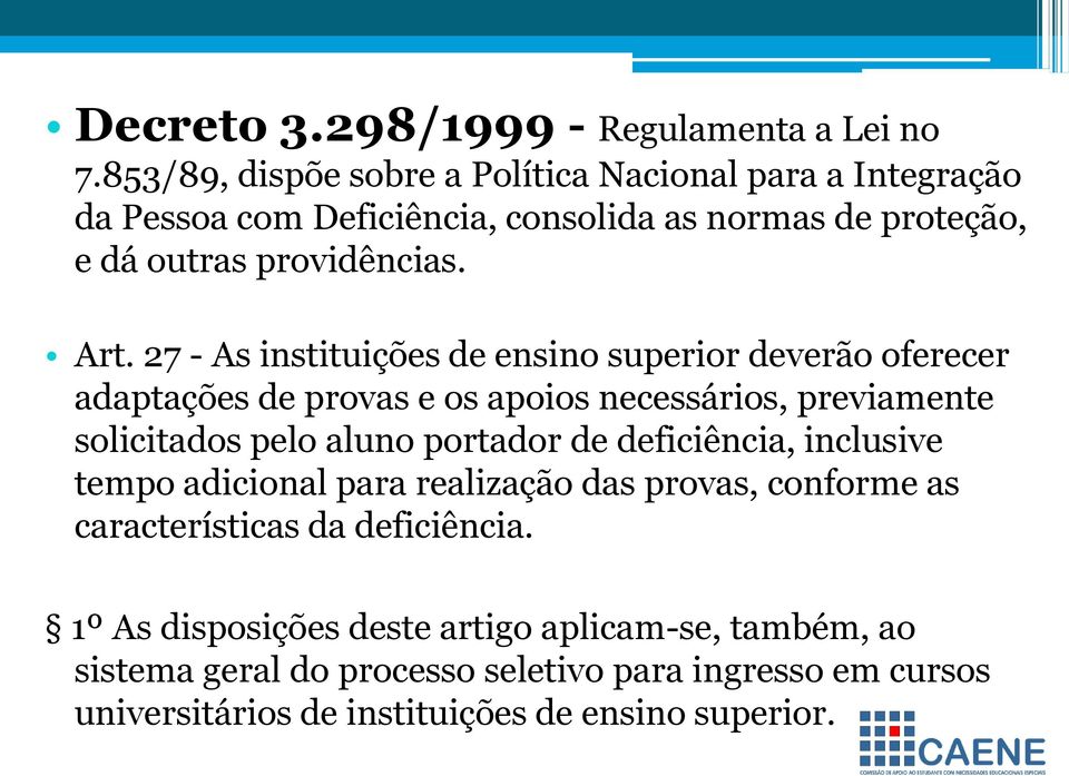 27 - As instituições de ensino superior deverão oferecer adaptações de provas e os apoios necessários, previamente solicitados pelo aluno portador de