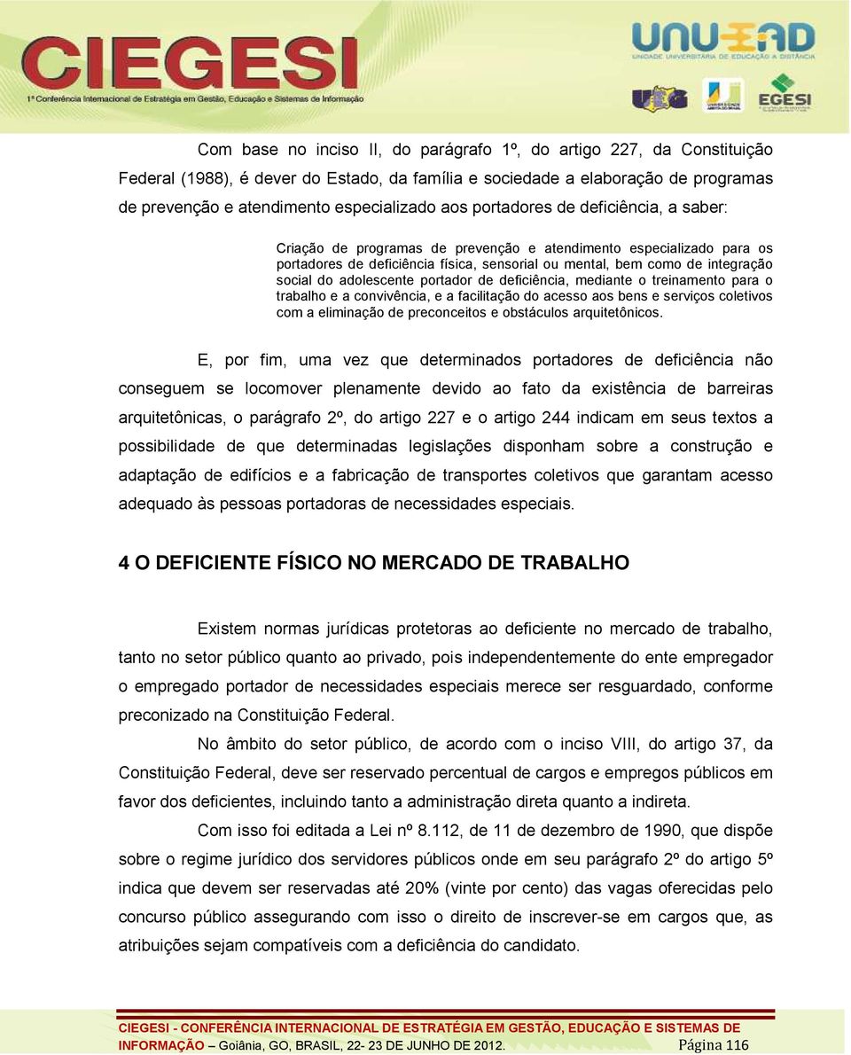 adolescente portador de deficiência, mediante o treinamento para o trabalho e a convivência, e a facilitação do acesso aos bens e serviços coletivos com a eliminação de preconceitos e obstáculos