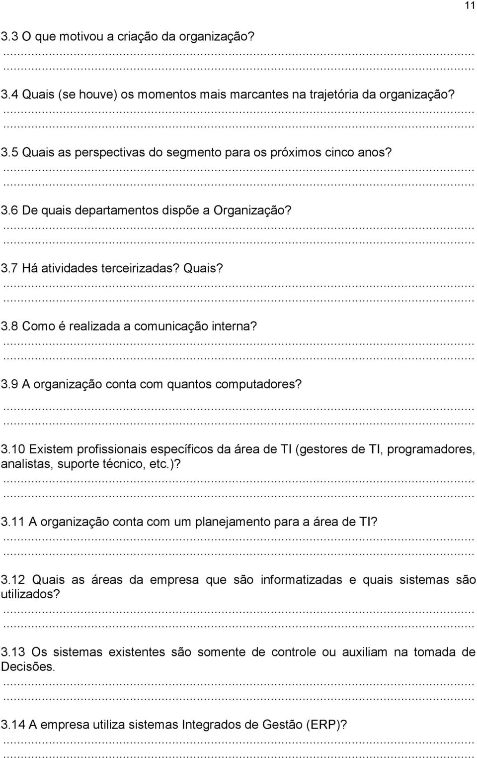 )? 3.11 A organização conta com um planejamento para a área de TI? 3.12 Quais as áreas da empresa que são informatizadas e quais sistemas são utilizados? 3.13 Os sistemas existentes são somente de controle ou auxiliam na tomada de Decisões.